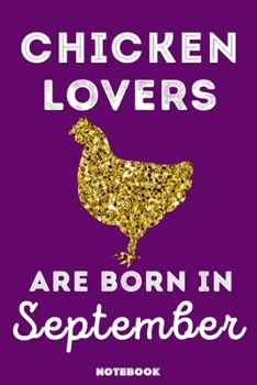 Chicken Lovers Are Born in September : 120 Pages, 6x9, Soft Cover, Matte Finish, Lined Chicken Journal, Funny Chicken Notebook for Women, Gift