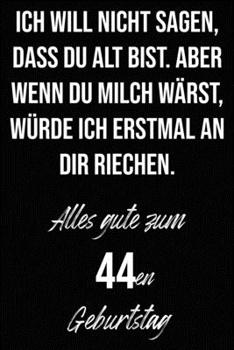 Paperback Ich will nicht sagen, dass du alt bist. Aber wenn du Milch w?rst, w?rde ich erstmal an dir riechen. Alles gute zum 44en Geburtstag: Liniertes Notizbuc [German] Book