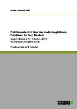 Paperback Praktikumsbericht über das studienbegleitende Praktikum im Fach Deutsch: Nach § 38 Abs. 2 Nr. 1 Buchst. d LPO (Lehramtsprüfungsordnung) [German] Book