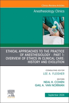 Hardcover Ethical Approaches to the Practice of Anesthesiology - Part 1: Overview of Ethics in Clinical Care: History and Evolution, an Issue of Anesthesiology Book