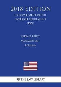 Indian Trust Management Reform (Us Department of the Interior Regulation) (Doi) (2018 Edition)