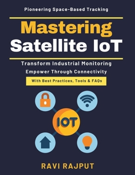 Paperback Mastering Satellite IoT: Telemetry Future Trends Space-Based IoT Security Real-Time Data Sensors Satellite Technology Implementation Secure Satellite Book