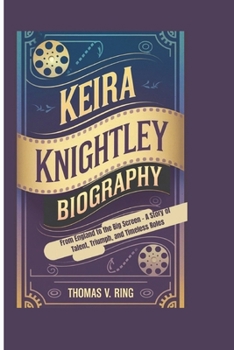 Paperback Keira Knightley Biography: From England to the Big Screen - A Story of Talent, Triumph, and Timeless Roles Book