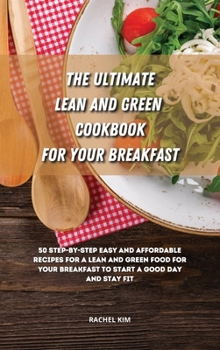 Hardcover The Ultimate Lean and Green Cookbook for Your Breakfast: 50 step-by-step easy and affordable recipes for a Lean and Green food for your breakfast to s Book