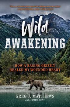 Hardcover Wild Awakening: How a Raging Grizzly Healed My Wounded Heart Book