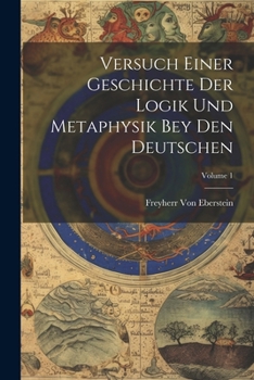 Paperback Versuch Einer Geschichte Der Logik Und Metaphysik Bey Den Deutschen; Volume 1 [German] Book