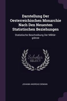 Paperback Darstellung Der Oesterreichischen Monarchie Nach Den Neuesten Statistischen Beziehungen: Statistische Beschreibung Der Militär-gränze Book