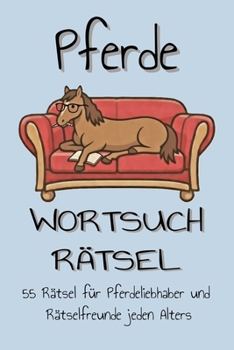 Pferde Wortsuchrätsel: 55 Rätsel für Pferdeliebhaber und Rätselfreunde jeden Alters (German Edition)