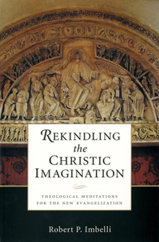 Paperback Rekindling the Christic Imagination: Theological Meditations for the New Evangelization Book
