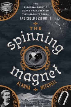 Hardcover The Spinning Magnet: The Electromagnetic Force That Created the Modern World--And Could Destroy It Book