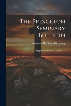 Paperback The Princeton Seminary Bulletin: Supplementary Issue, Volumes 3-5 Book