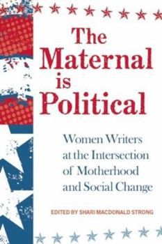 Paperback The Maternal Is Political: Women Writers at the Intersection of Motherhood and Social Change Book