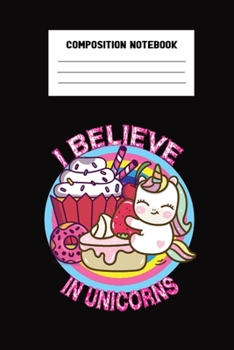 Composition Notebook  I Believe In Unicorns: This Wonderful Composition Notebook For Kids, Boys and Girls. Cute Cream Paper 6*9 Inch With 100 Pages ... Writing Daily Routine, Journal and Hand Note