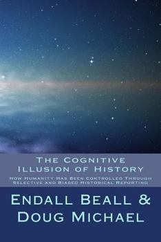 Paperback The Cognitive Illusion of History: How Humanity Has Been Controlled Through Selective and Biased Historical Reporting Book