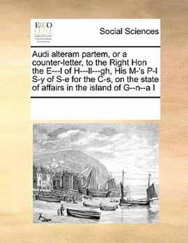 Audi Alteram Partem, or a Counter-letter, to the Right Hon the E---l of H---ll---gh, His M-'s P-l S-y of S-e for the C-s, on the State of Affairs in the Island of G--n--a I