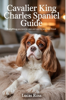 Paperback Cavalier King Charles Spaniel Guide: Everything You Need to Raise and Care for Your New Friend Book