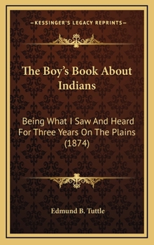 Hardcover The Boy's Book about Indians: Being What I Saw and Heard for Three Years on the Plains (1874) Book