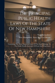 Paperback The Principal Public Health Laws Of The State Of New Hampshire: Containing The More Important Laws Of The State Relating To The Public Health (exclusi Book