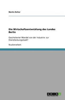 Paperback Die Wirtschaftsentwicklung des Landes Berlin: Gescheiterter Wandel von der Industrie- zur Dienstleistungsstadt? [German] Book