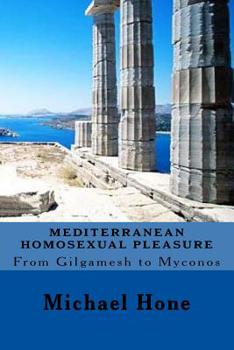 Paperback Mediterranean Homosexual Pleasure: From Gilgamesh to Myconos Book