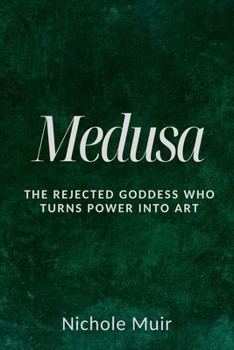 Medusa: The Rejected Goddess Who Turns Power into Art