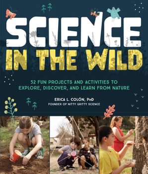 Paperback Science in the Wild: 52 Fun Projects and Activities to Explore, Discover, and Learn from Nature Book