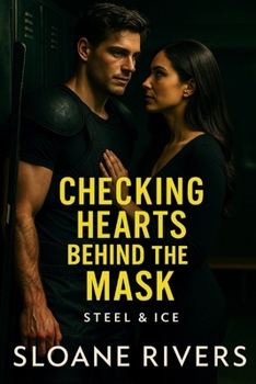 Checking Hearts Behind the Mask: A steamy and emotional friends-to-lovers, forbidden hockey romance with high-stakes secrets, stolen moments, and a love that risks everything. (Steel & Ice)