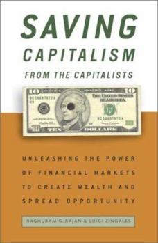 Hardcover Saving Capitalism from the Capitalists: Unleashing the Power of Financial Markets to Create Wealth and Spread Opportunity Book