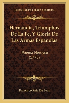 Paperback Hernandia, Triumphos De La Fe, Y Gloria De Las Armas Espanolas: Poema Heroyco (1775) [Spanish] Book