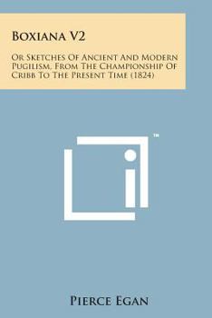 Paperback Boxiana V2: Or Sketches of Ancient and Modern Pugilism, from the Championship of Cribb to the Present Time (1824) Book