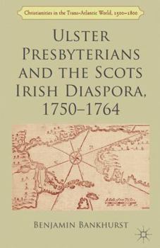 Ulster Presbyterians and the Scots Irish Diaspora, 1750-1764 - Book  of the Christianities in the Trans-Atlantic World