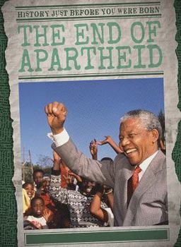 The End of Apartheid - Book  of the History Just Before You Were Born