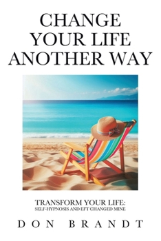Paperback Change Your Life Another Way: Transform Your Life: Self-Hypnosis and EFT Changed Mine Book