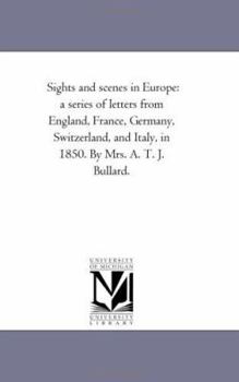 Sights and Scenes in Europe: A Series of Letters From England, France, Germany, Switzerland, and Italy, in 1850