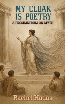 Hardcover My Cloak Is Poetry: A Prosimetrum on Myth Book