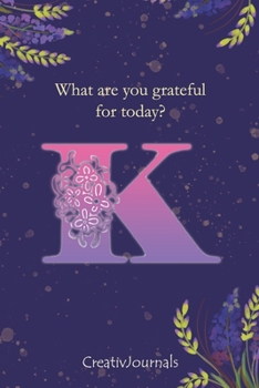 Paperback Gratitude Journal for Writers: monogram initial K, lined floral notebook for girls women with quotes for mindfulness, creativity and joy (6x9) Book