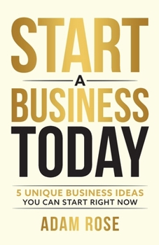 Paperback Start a Business Today: 5 Unique Business Ideas You Can Start Right Now Book