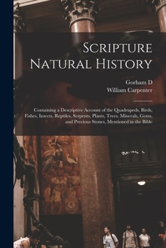 Paperback Scripture Natural History; Containing a Descriptive Account of the Quadrupeds, Birds, Fishes, Insects, Reptiles, Serpents, Plants, Trees, Minerals, Ge Book