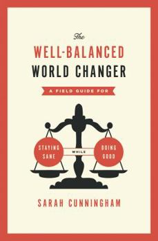 Paperback The Well-Balanced World Changer: A Field Guide for Staying Sane While Doing Good Book