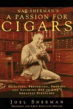 Hardcover Nat Sherman's a Passion for Cigars: Selecting, Preserving, Smoking, and Savoring One of Life's Greatest Pleasures Book