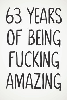 63 Years Of Being Fucking Amazing: Awesome Positive 63rd Birthday Card Journal Diary Notebook Gift - 122 Pages -