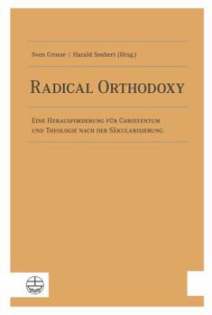 Radical Orthodoxy: Eine Herausforderung Fur Christentum Und Theologie Nach Der Sakularisierung