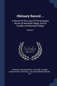 Paperback Obituary Record ...: A Record of the Lives of the Deceased Alumni of Marshall College, and of Franklin and Marshall College; Volume 1 Book