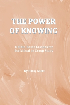 Paperback The Power of Knowing: : 8 Bible-Based Lessons for Individual or Group Study Book