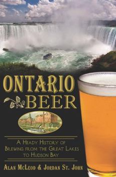 Paperback Ontario Beer: A Heady History of Brewing from the Great Lakes to Hudson Bay Book