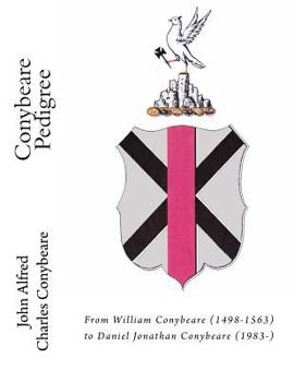 Conybeare Pedigree: From William Conybeare (1498-1563) to Daniel Jonathan Conybeare (1983-)