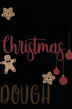 All I want for Christmas is a Man Made of Dough: All I want for Christmas is a Man Made of Dough