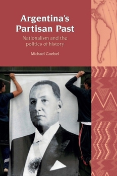 Argentina's Partisan Past: Nationalism and the Politics of History - Book  of the Liverpool Latin American Studies