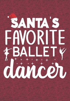 Santa's Favorite Ballet Dancer: Blank Lined Journal Notebooks Christmas Funny Dancer Appreciation Gift  Ballet Dance Teacher life Xmas Gift For Favorite Dancer