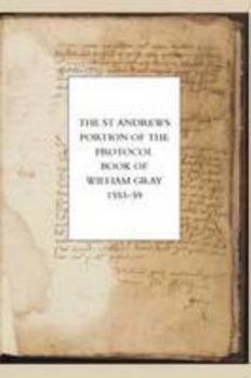 The St Andrews Portion of the Protocol Book of William Gray, 1553-59 2015 (New Series)